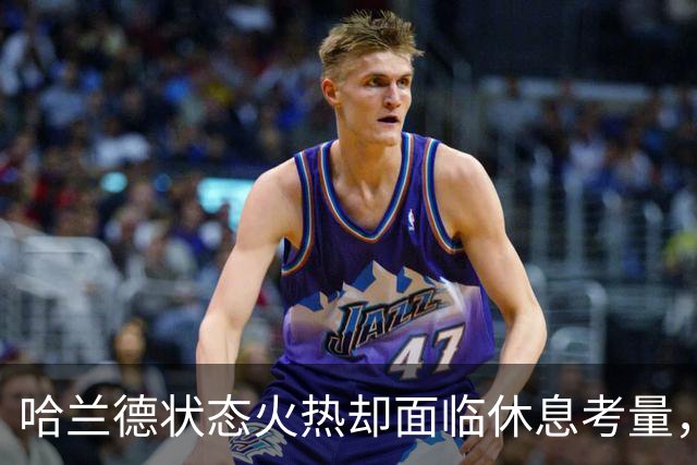 哈兰德状态火热却面临休息考量，马雷斯卡坦言需轮换